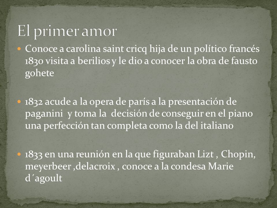 El primer amor Conoce a carolina saint cricq hija de un político francés 1830 visita a berilios y le dio a conocer la obra de fausto gohete.