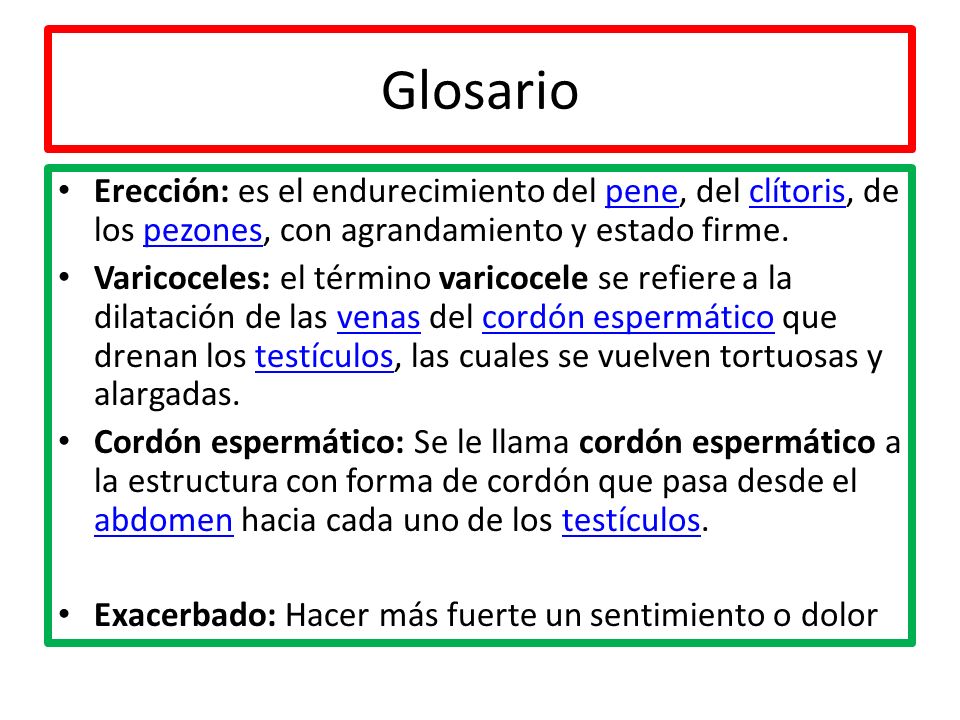 Glosario Erección: es el endurecimiento del pene, del clítoris, de los pezones, con agrandamiento y estado firme.