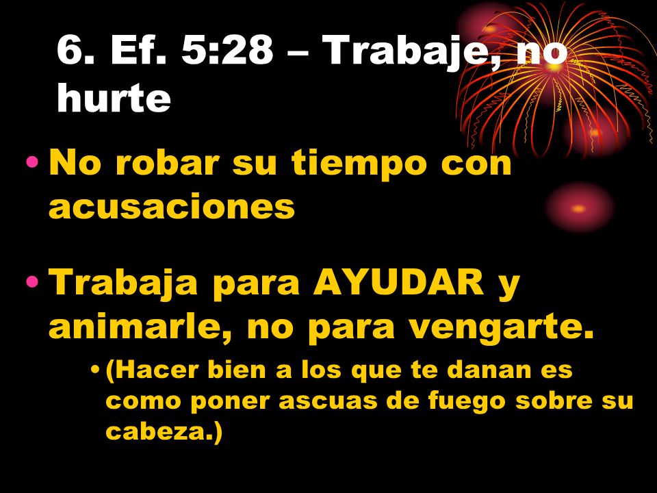 6. Ef. 5:28 – Trabaje, no hurte No robar su tiempo con acusaciones
