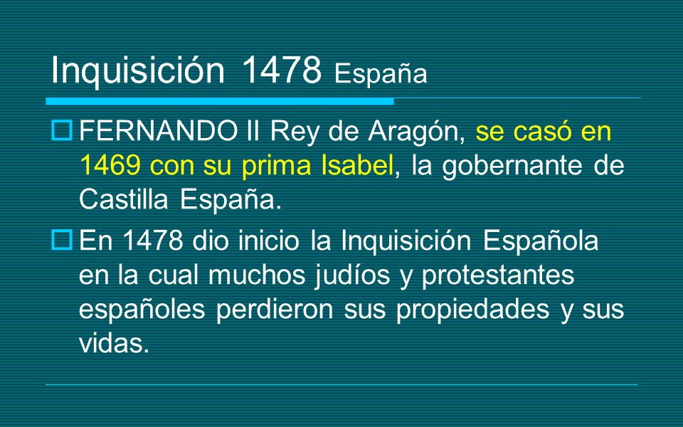 Inquisición 1478 España FERNANDO II Rey de Aragón, se casó en 1469 con su prima Isabel, la gobernante de Castilla España.