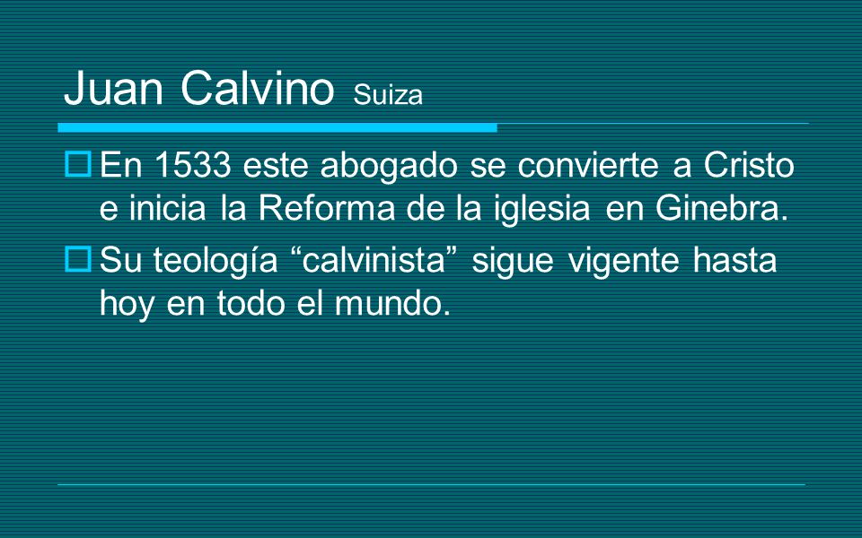 Juan Calvino Suiza En 1533 este abogado se convierte a Cristo e inicia la Reforma de la iglesia en Ginebra.