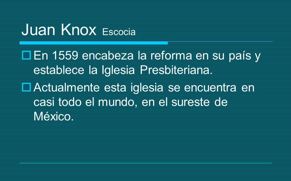 Juan Knox Escocia En 1559 encabeza la reforma en su país y establece la Iglesia Presbiteriana.