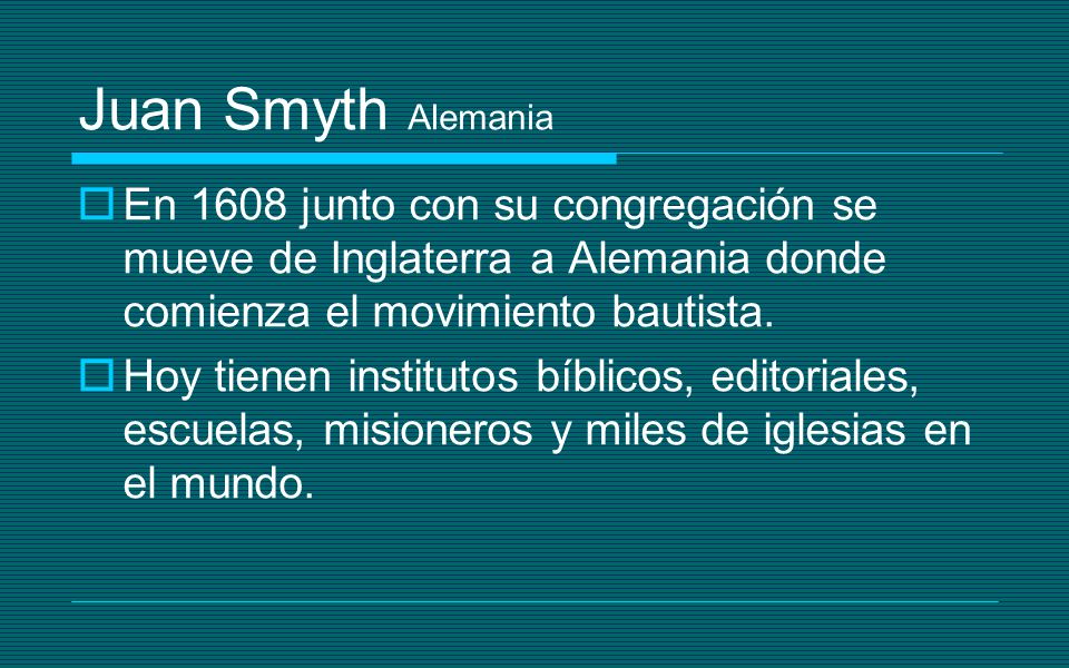 Juan Smyth Alemania En 1608 junto con su congregación se mueve de Inglaterra a Alemania donde comienza el movimiento bautista.