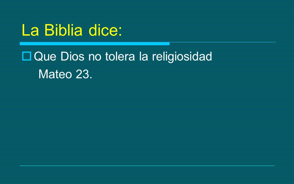 La Biblia dice: Que Dios no tolera la religiosidad Mateo 23.
