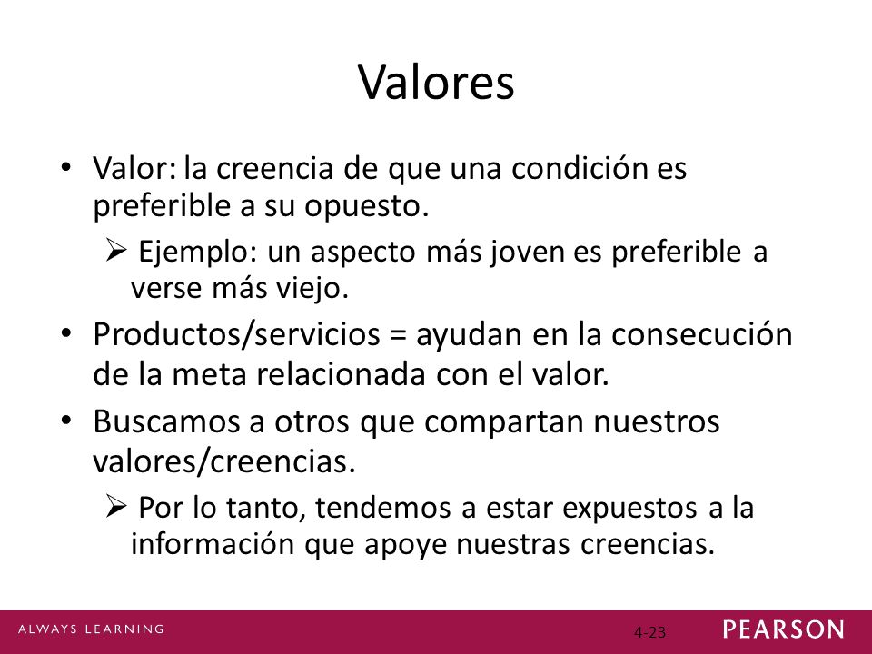 Valores Valor: la creencia de que una condición es preferible a su opuesto. Ejemplo: un aspecto más joven es preferible a verse más viejo.