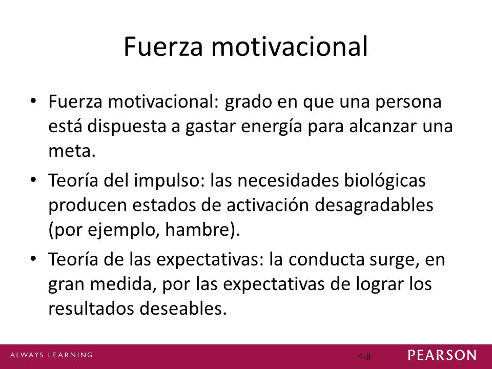 Fuerza motivacional Fuerza motivacional: grado en que una persona está dispuesta a gastar energía para alcanzar una meta.