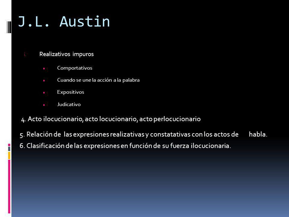 J.L. Austin Realizativos impuros. Comportativos. Cuando se une la acción a la palabra. Expositivos.