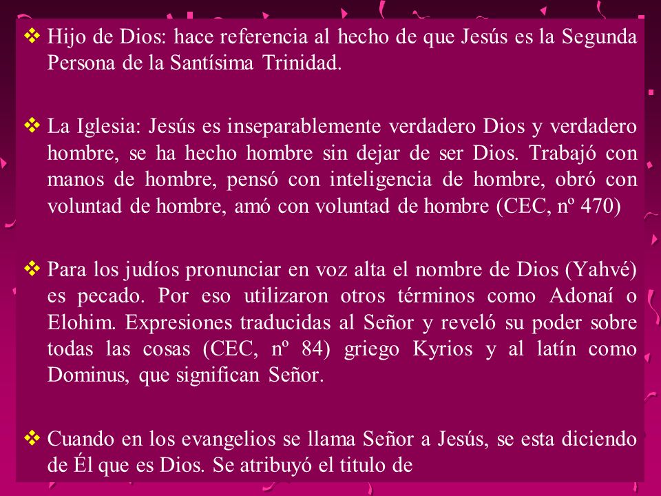 Hijo de Dios: hace referencia al hecho de que Jesús es la Segunda Persona de la Santísima Trinidad.