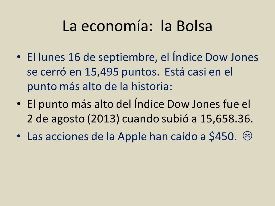 La economía: la Bolsa El lunes 16 de septiembre, el Índice Dow Jones se cerró en 15,495 puntos. Está casi en el punto más alto de la historia: