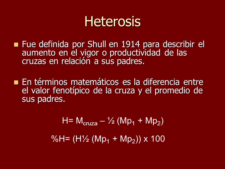Heterosis Fue definida por Shull en 1914 para describir el aumento en el vigor o productividad de las cruzas en relación a sus padres.
