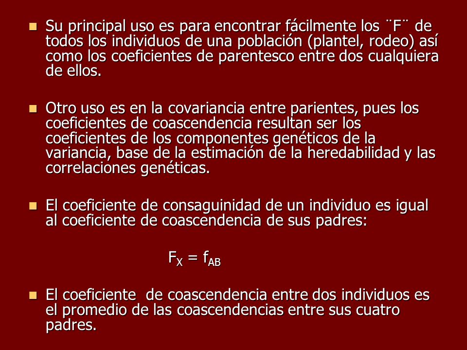 Su principal uso es para encontrar fácilmente los ¨F¨ de todos los individuos de una población (plantel, rodeo) así como los coeficientes de parentesco entre dos cualquiera de ellos.