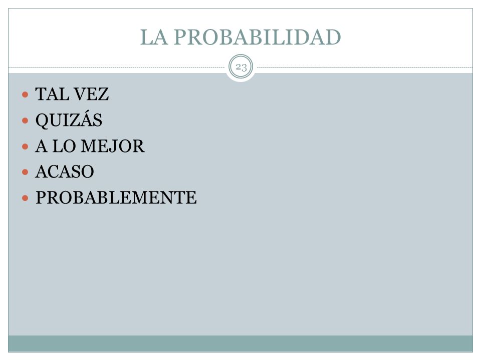 LA PROBABILIDAD TAL VEZ QUIZÁS A LO MEJOR ACASO PROBABLEMENTE