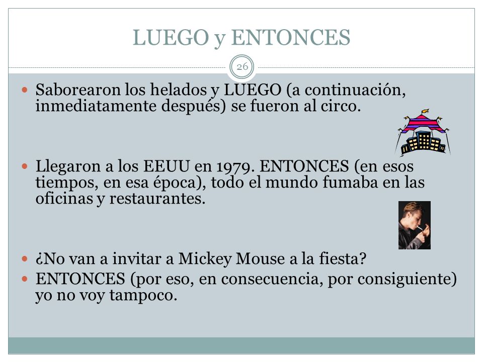 LUEGO y ENTONCES Saborearon los helados y LUEGO (a continuación, inmediatamente después) se fueron al circo.