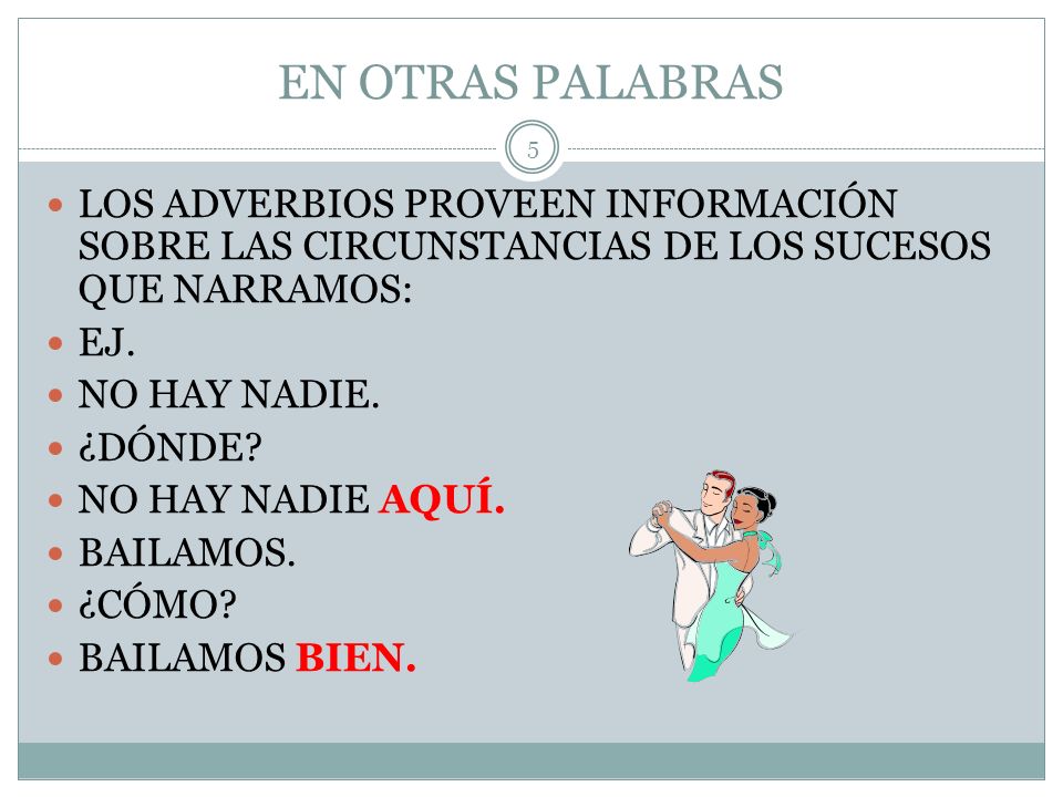 EN OTRAS PALABRAS LOS ADVERBIOS PROVEEN INFORMACIÓN SOBRE LAS CIRCUNSTANCIAS DE LOS SUCESOS QUE NARRAMOS: