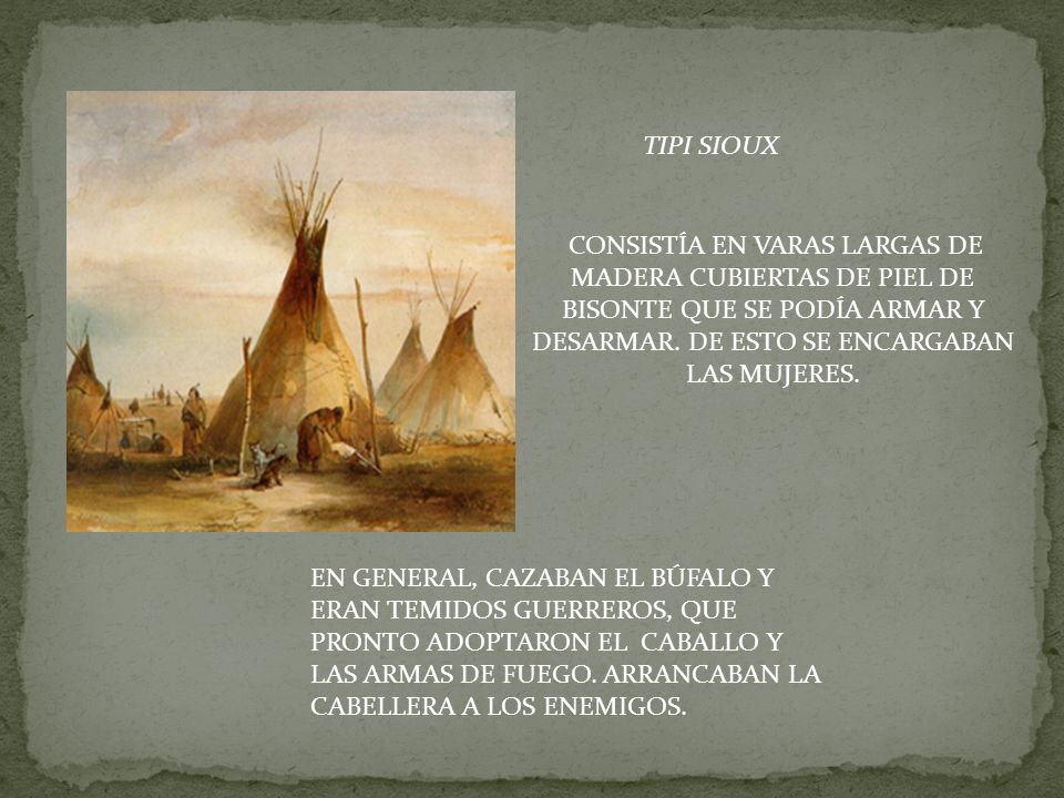 TIPI SIOUX CONSISTÍA EN VARAS LARGAS DE MADERA CUBIERTAS DE PIEL DE BISONTE QUE SE PODÍA ARMAR Y DESARMAR. DE ESTO SE ENCARGABAN LAS MUJERES.