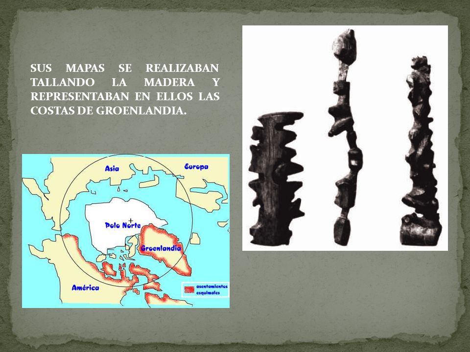 SUS MAPAS SE REALIZABAN TALLANDO LA MADERA Y REPRESENTABAN EN ELLOS LAS COSTAS DE GROENLANDIA.