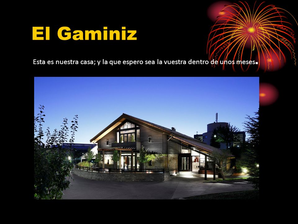 El Gaminiz Esta es nuestra casa; y la que espero sea la vuestra dentro de unos meses.