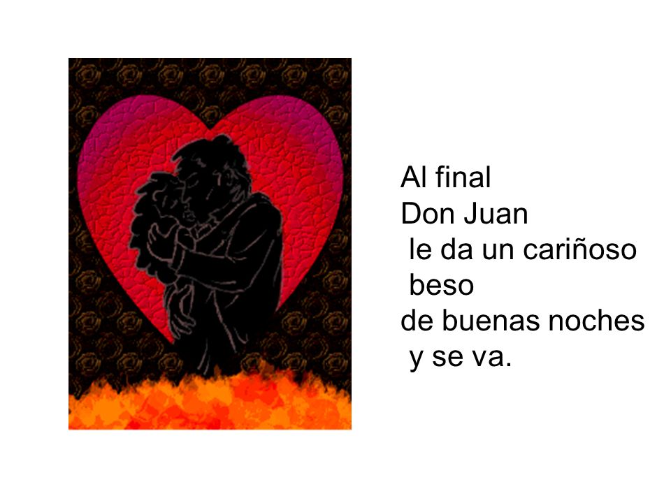 Al final Don Juan le da un cariñoso beso de buenas noches y se va.