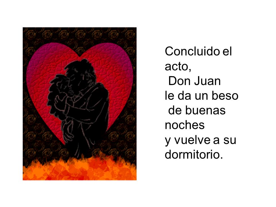 Concluido el acto, Don Juan le da un beso de buenas noches y vuelve a su dormitorio.