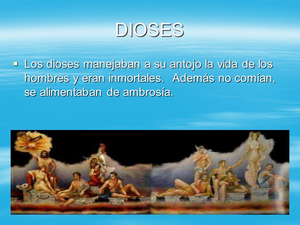 DIOSES Los dioses manejaban a su antojo la vida de los hombres y eran inmortales.