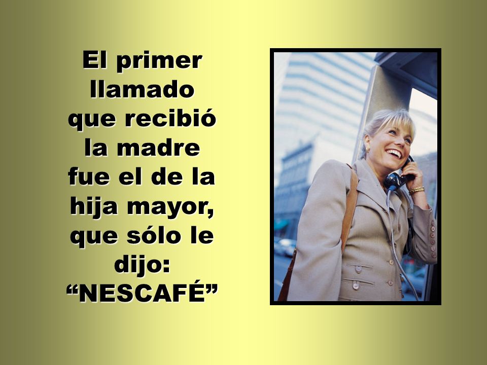 El primer llamado que recibió la madre fue el de la hija mayor, que sólo le dijo: NESCAFÉ