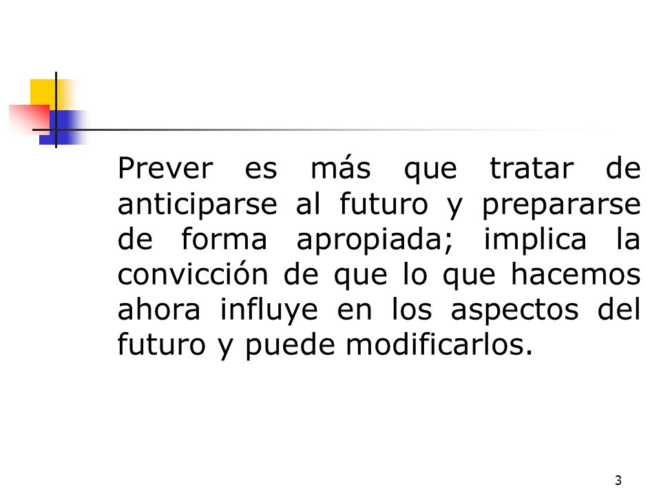 Prever es más que tratar de anticiparse al futuro y prepararse de forma apropiada; implica la convicción de que lo que hacemos ahora influye en los aspectos del futuro y puede modificarlos.