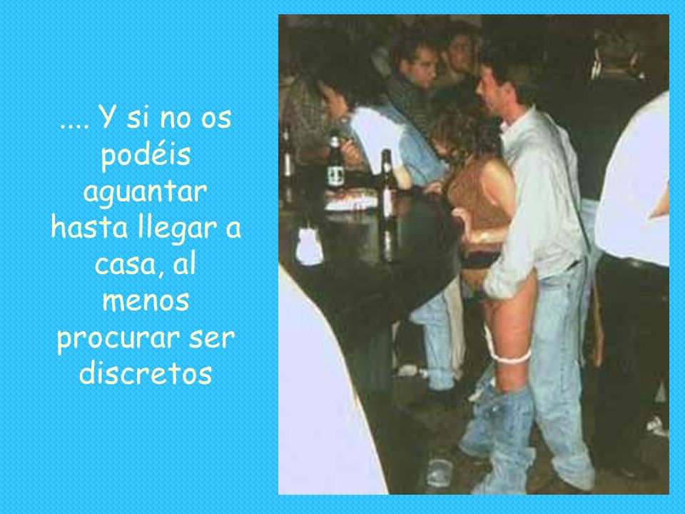 .... Y si no os podéis aguantar hasta llegar a casa, al menos procurar ser discretos