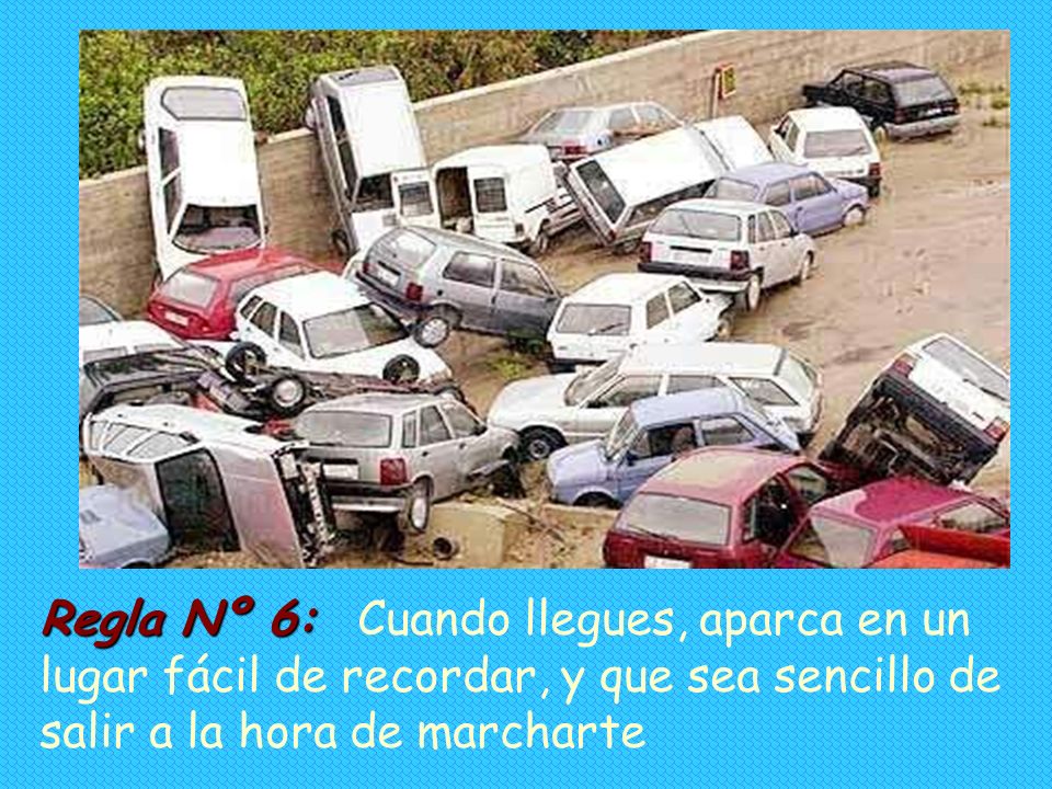Regla Nº 6: Cuando llegues, aparca en un lugar fácil de recordar, y que sea sencillo de salir a la hora de marcharte