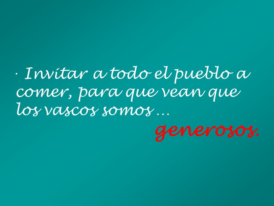 · Invitar a todo el pueblo a comer, para que vean que los vascos somos …