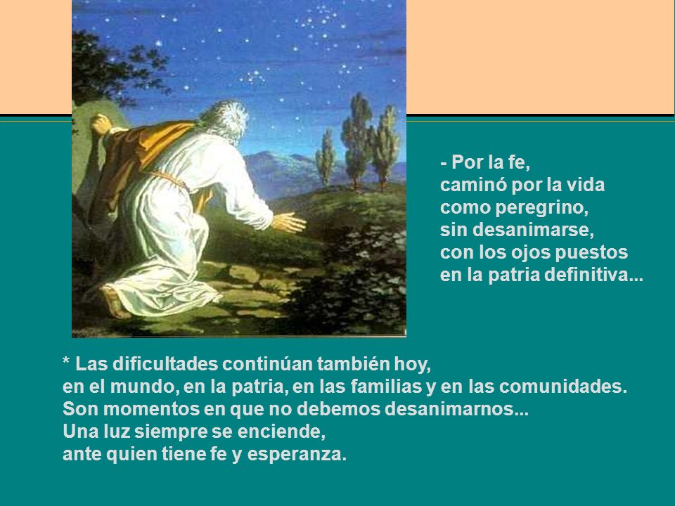 - Por la fe, caminó por la vida como peregrino, sin desanimarse,