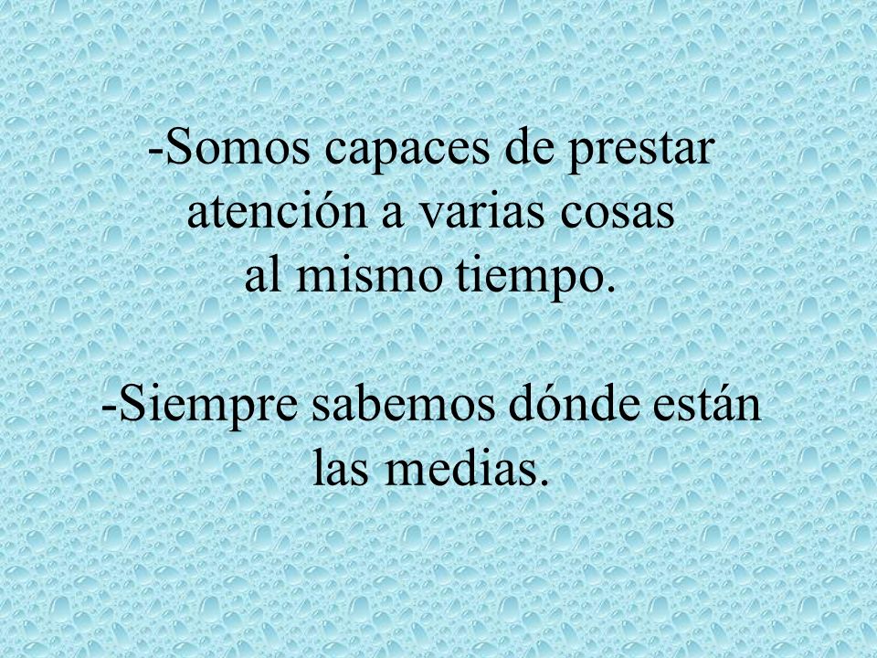 -Somos capaces de prestar atención a varias cosas al mismo tiempo