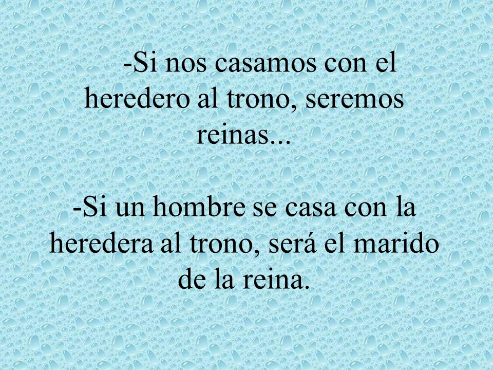 -Si nos casamos con el heredero al trono, seremos reinas