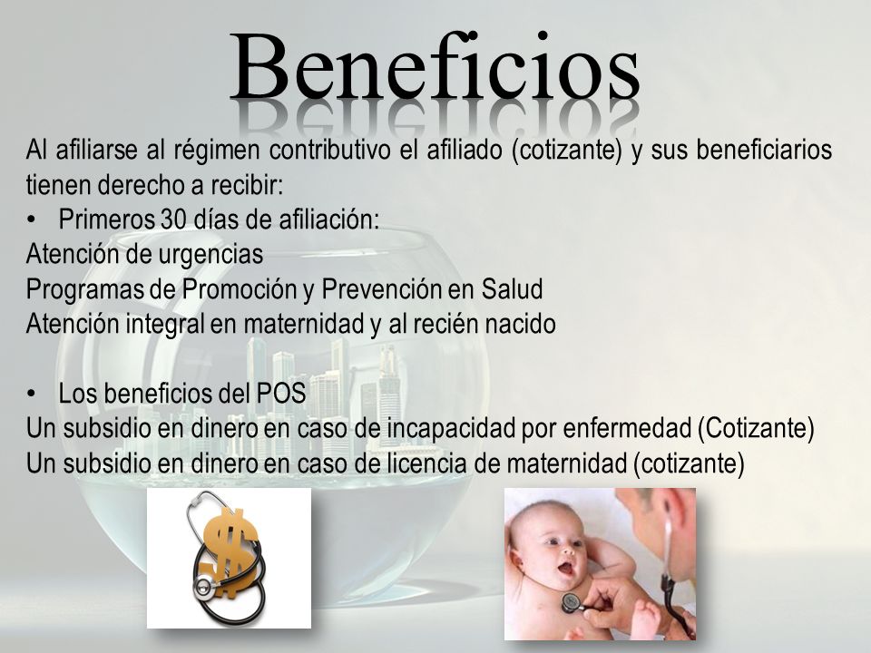 Beneficios Al afiliarse al régimen contributivo el afiliado (cotizante) y sus beneficiarios tienen derecho a recibir: