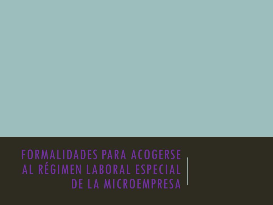 FORMALIDADES PARA ACOGERSE AL RÉGIMEN LABORAL ESPECIAL DE LA MICROEMPRESA