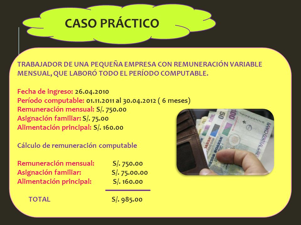 CASO PRÁCTICO TRABAJADOR DE UNA PEQUEÑA EMPRESA CON REMUNERACIÓN VARIABLE MENSUAL, QUE LABORÓ TODO EL PERÍODO COMPUTABLE.