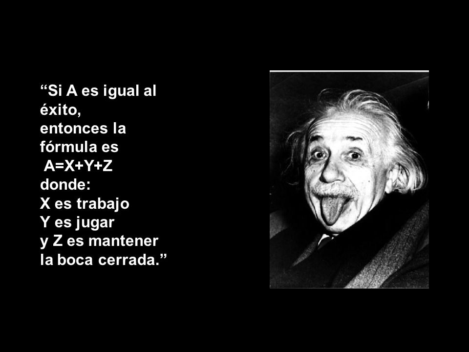 Si A es igual al éxito, entonces la fórmula es A=X+Y+Z donde: X es trabajo Y es jugar y Z es mantener la boca cerrada.