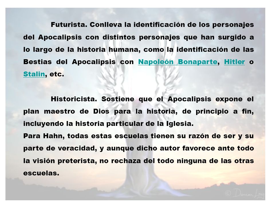 Futurista. Conlleva la identificación de los personajes del Apocalipsis con distintos personajes que han surgido a lo largo de la historia humana, como la identificación de las Bestias del Apocalipsis con Napoleón Bonaparte, Hitler o Stalin, etc.