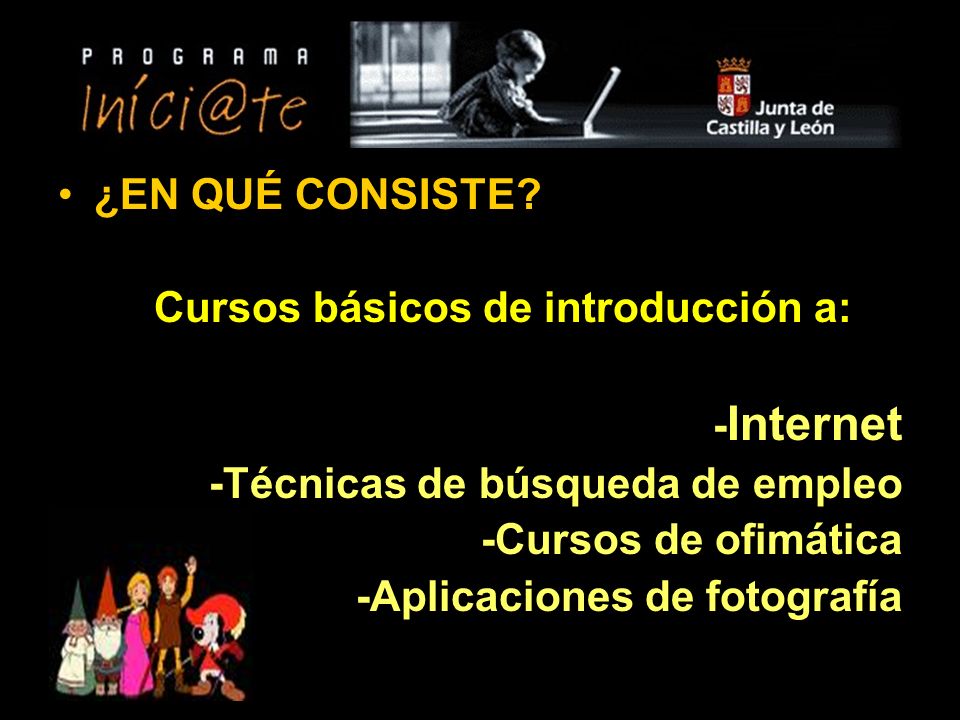 ¿EN QUÉ CONSISTE Cursos básicos de introducción a: -Internet. -Técnicas de búsqueda de empleo. -Cursos de ofimática.