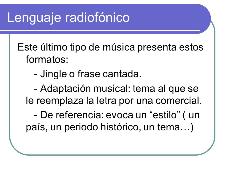 Lenguaje radiofónico Este último tipo de música presenta estos formatos: - Jingle o frase cantada.
