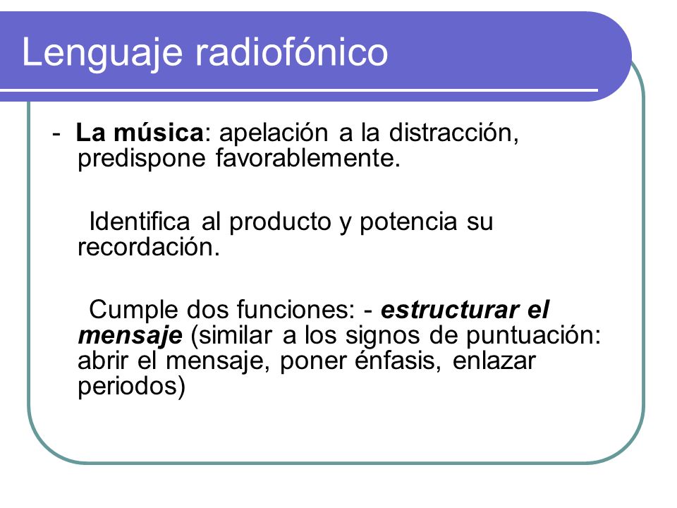 Lenguaje radiofónico - La música: apelación a la distracción, predispone favorablemente. Identifica al producto y potencia su recordación.