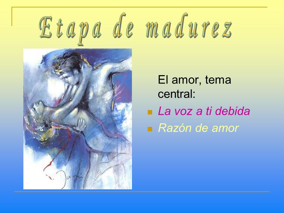 Etapa de madurez El amor, tema central: La voz a ti debida