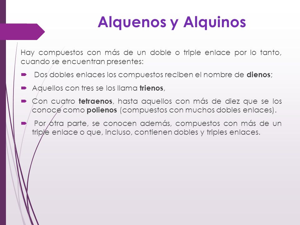Alquenos y Alquinos Hay compuestos con más de un doble o triple enlace por lo tanto, cuando se encuentran presentes: