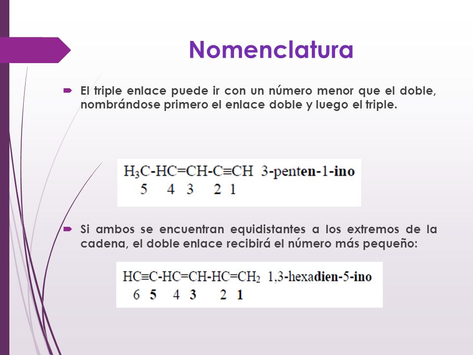 Nomenclatura El triple enlace puede ir con un número menor que el doble, nombrándose primero el enlace doble y luego el triple.