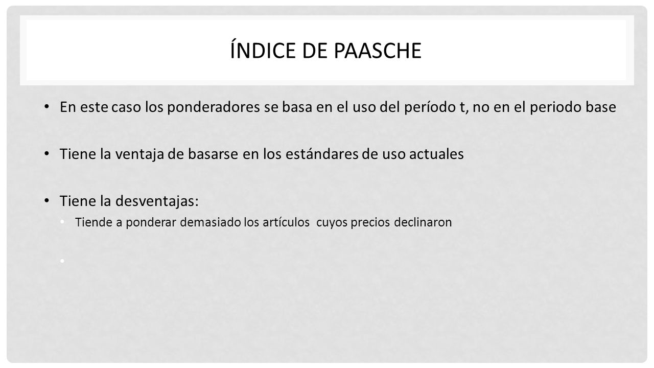 Índice de paasche En este caso los ponderadores se basa en el uso del período t, no en el periodo base.