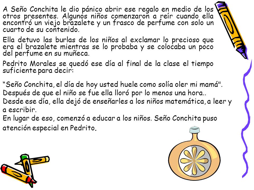 A Seño Conchita le dio pánico abrir ese regalo en medio de los otros presentes. Algunos niños comenzaron a reír cuando ella encontró un viejo brazalete y un frasco de perfume con solo un cuarto de su contenido.