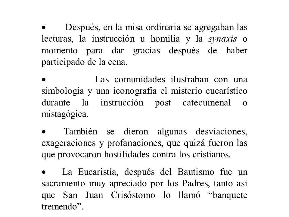 · Después, en la misa ordinaria se agregaban las lecturas, la instrucción u homilía y la synaxis o momento para dar gracias después de haber participado de la cena.