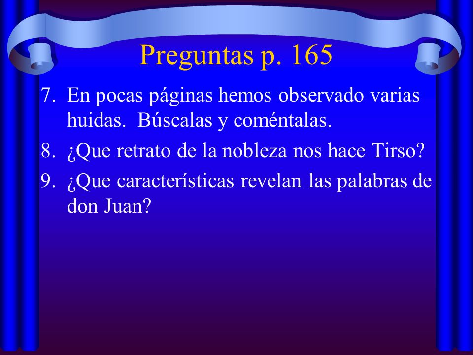 Preguntas p. 165 En pocas páginas hemos observado varias huidas. Búscalas y coméntalas. ¿Que retrato de la nobleza nos hace Tirso