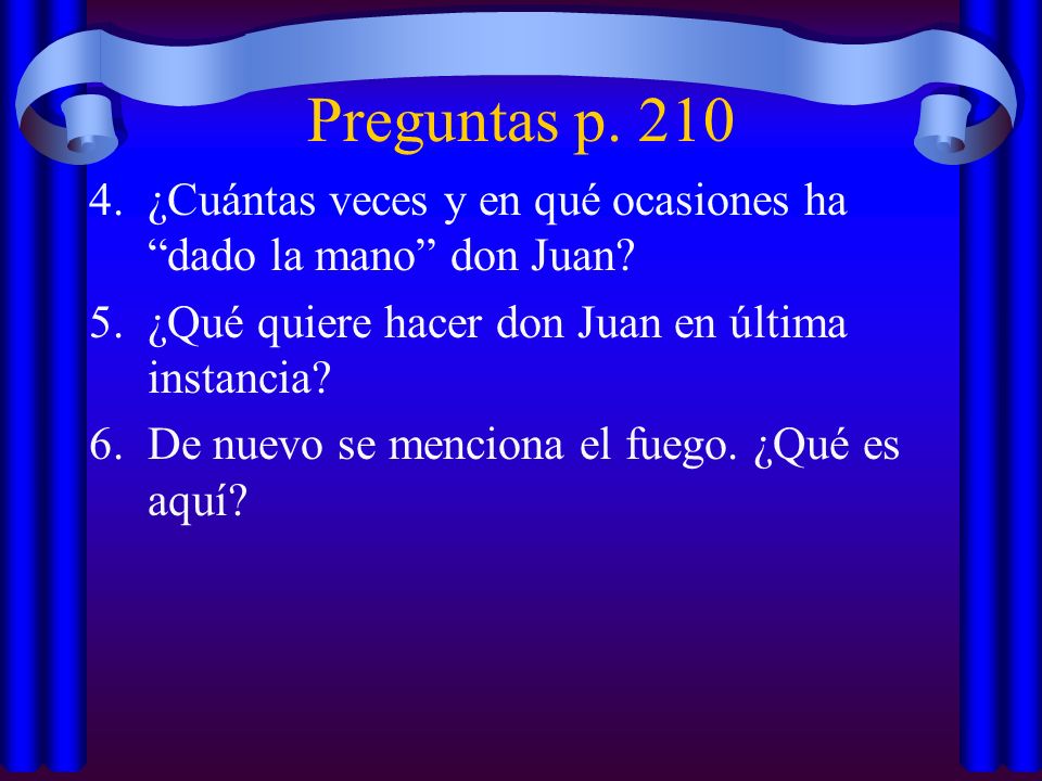 Preguntas p. 210 ¿Cuántas veces y en qué ocasiones ha dado la mano don Juan ¿Qué quiere hacer don Juan en última instancia