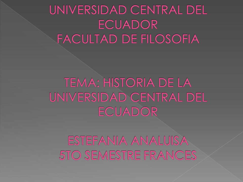 UNIVERSIDAD CENTRAL DEL ECUADOR FACULTAD DE FILOSOFIA TEMA: HISTORIA DE LA UNIVERSIDAD CENTRAL DEL ECUADOR ESTEFANIA ANALUISA 5TO SEMESTRE FRANCES
