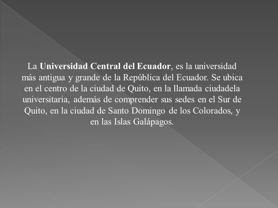 La Universidad Central del Ecuador, es la universidad más antigua y grande de la República del Ecuador.